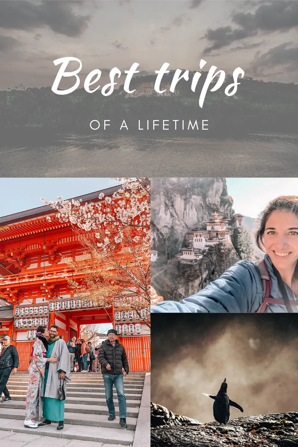 Pinterest image with text that read “Best trips of a lifetime” with a photo of the Amazon river, a photo of a couple in front of a temple in Kyoto, a selfie of me with Tiger’s Nest in Bhutan in the background and a photo of a penguin