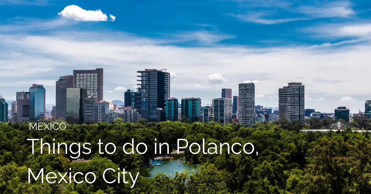 skyline of Polanco, MExico City with Chapultepec Park and Lake in front and the text Mexico: Things to do in Polanco Mexico City
